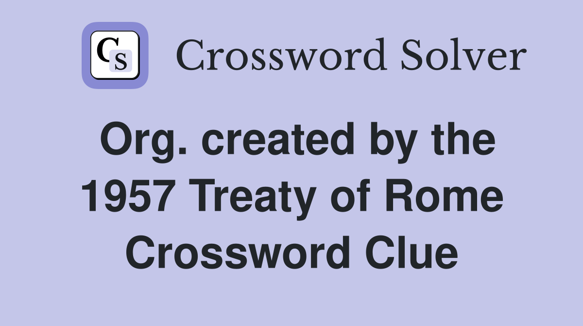 Org. created by the 1957 Treaty of Rome Crossword Clue