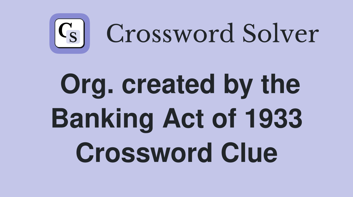 Org. created by the Banking Act of 1933 Crossword Clue