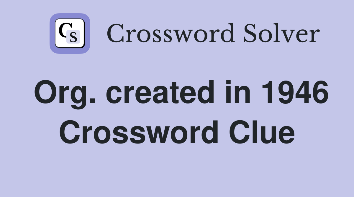 Org. created in 1946 Crossword Clue