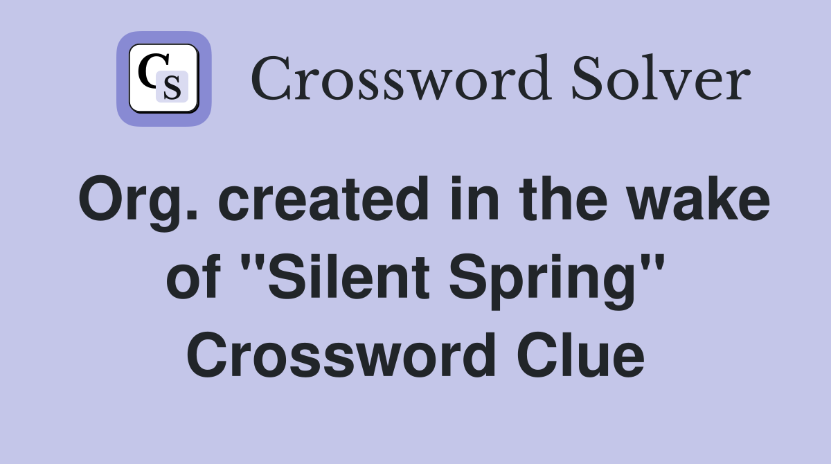 Org. created in the wake of "Silent Spring" Crossword Clue
