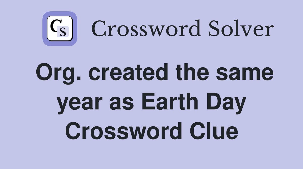 Org. created the same year as Earth Day Crossword Clue