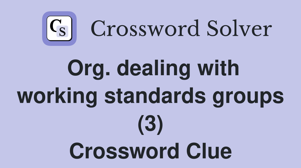 Org. dealing with working standards groups (3) Crossword Clue