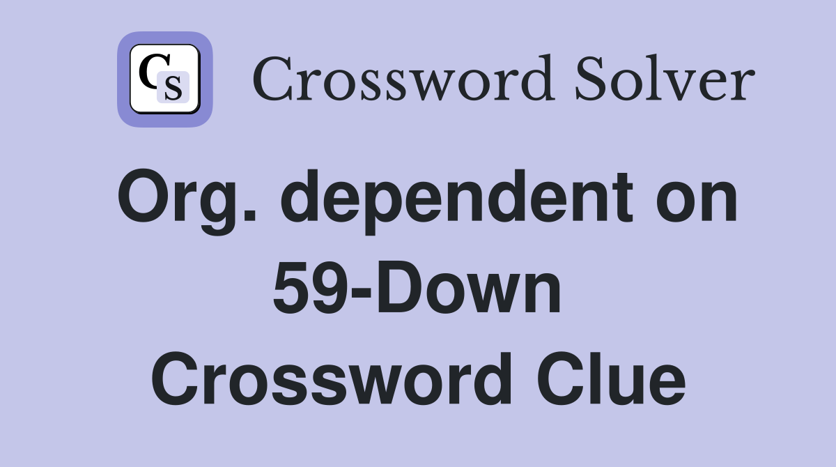 Org. dependent on 59-Down Crossword Clue