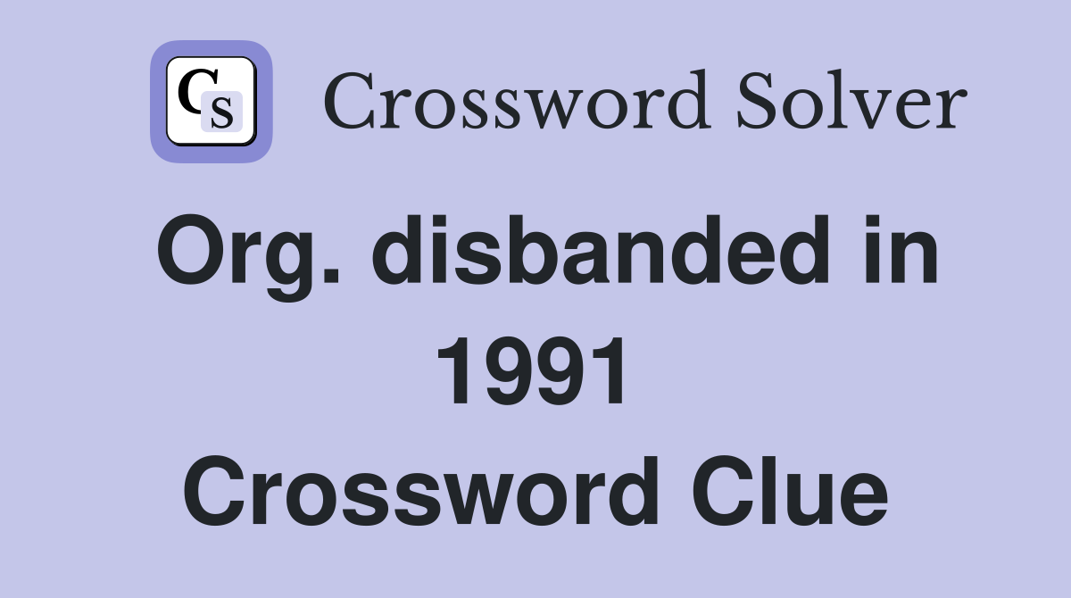 Org. disbanded in 1991 Crossword Clue