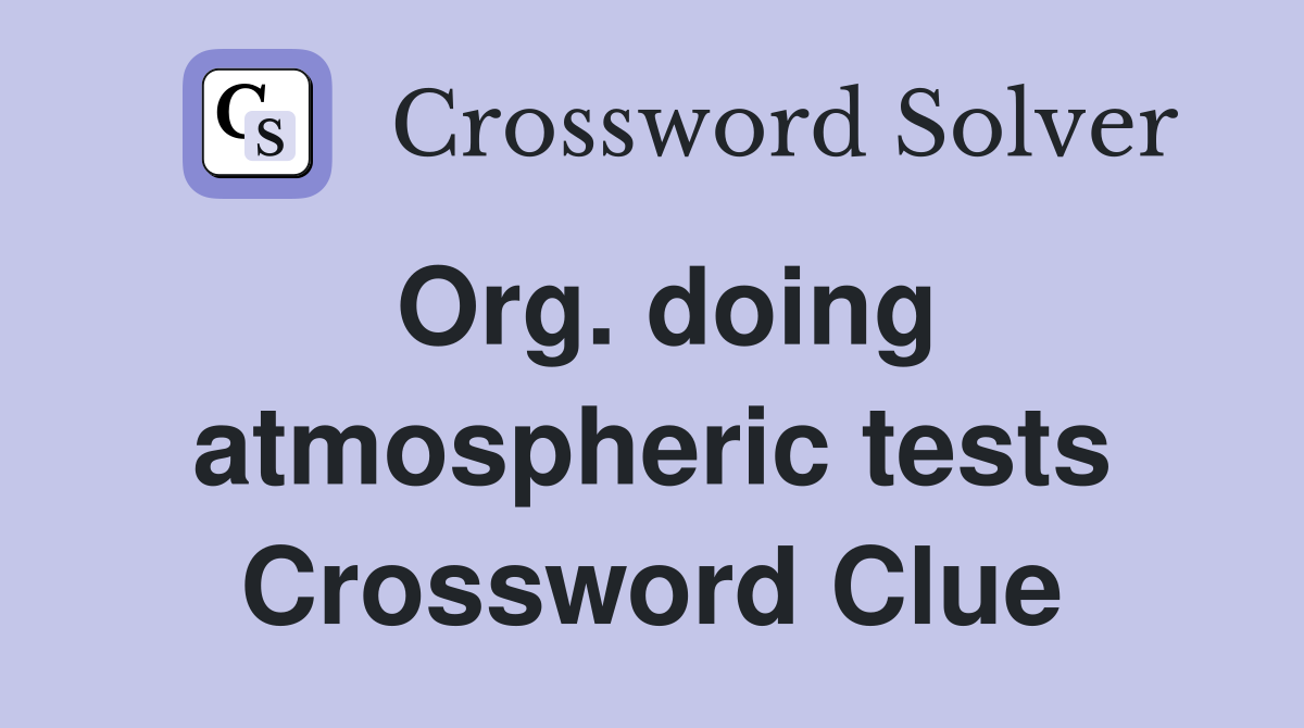 Org. doing atmospheric tests Crossword Clue