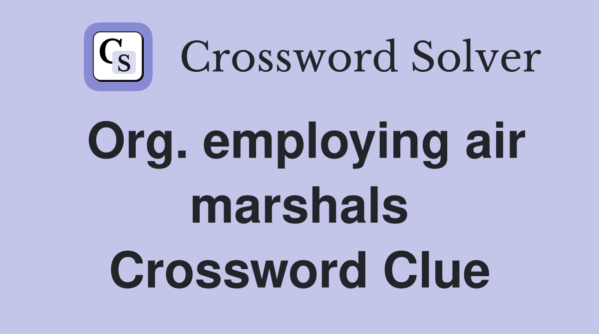 Org. employing air marshals Crossword Clue