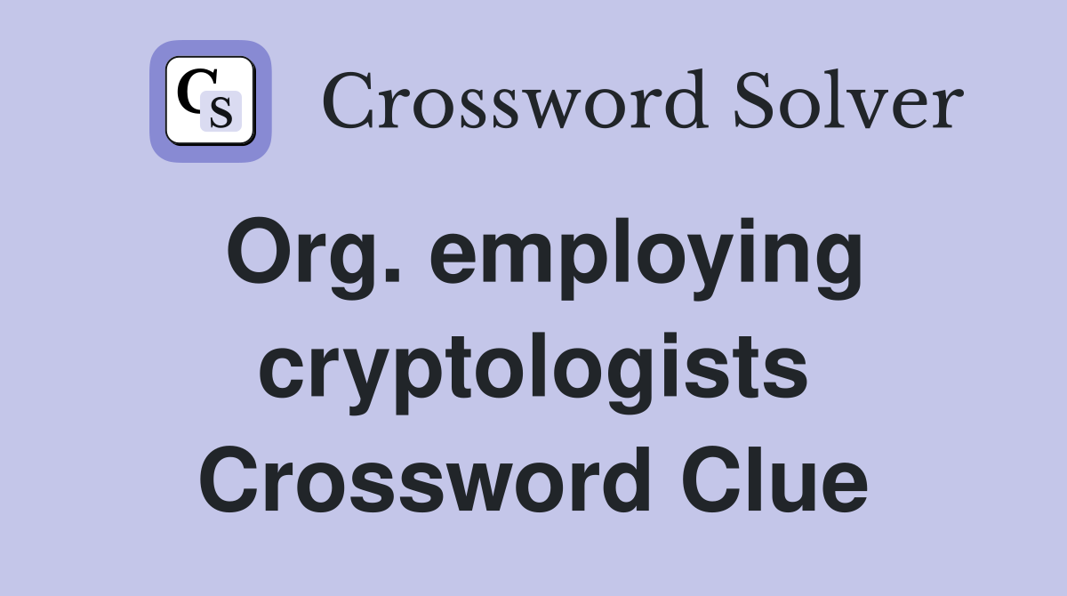 Org. employing cryptologists Crossword Clue
