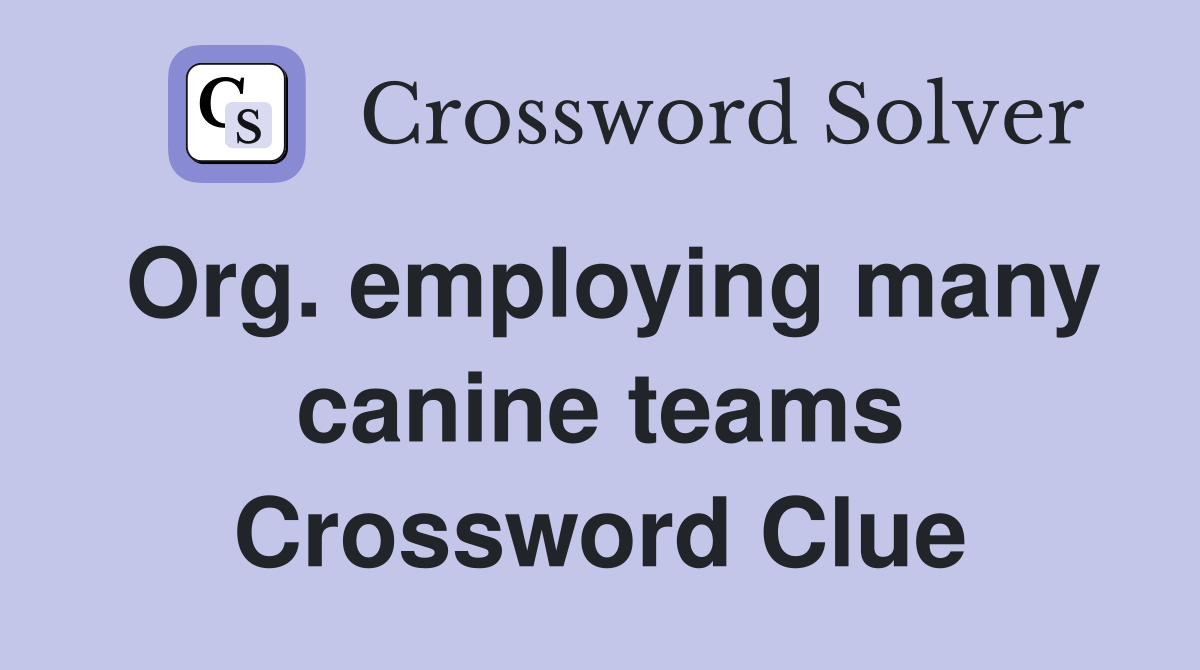Org. employing many canine teams Crossword Clue