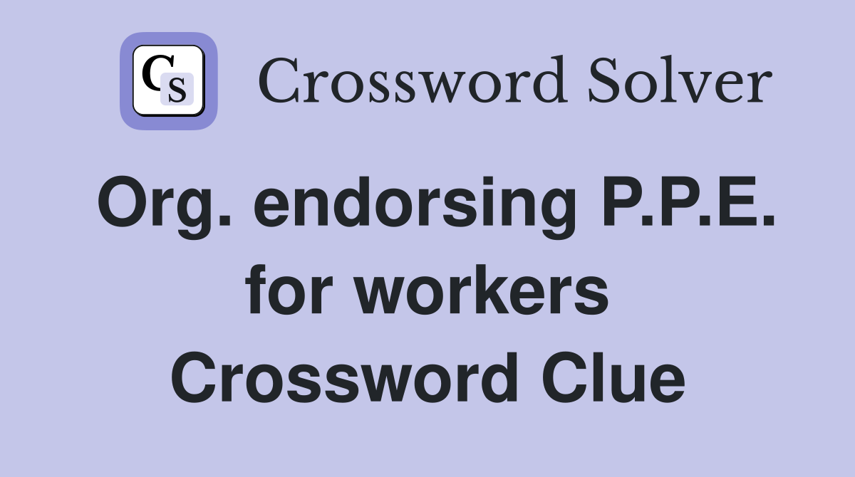 Org. endorsing P.P.E. for workers Crossword Clue