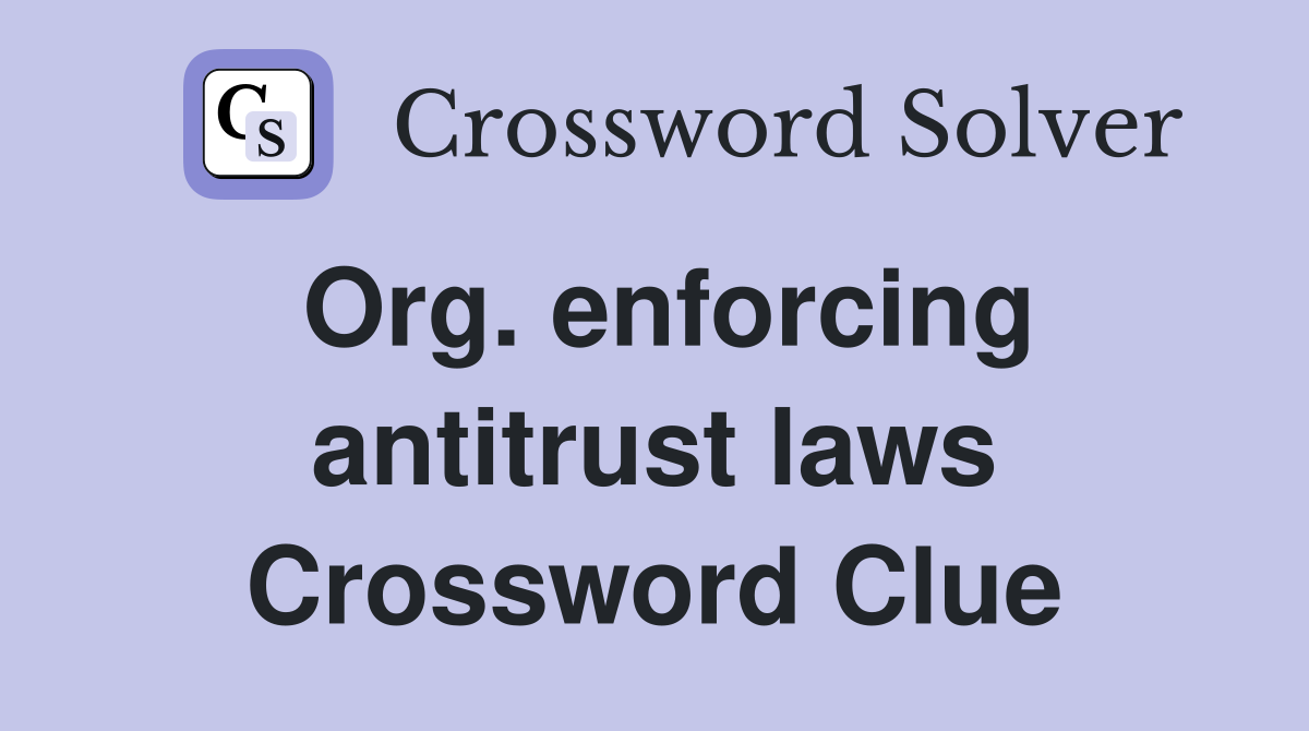 Org. enforcing antitrust laws Crossword Clue