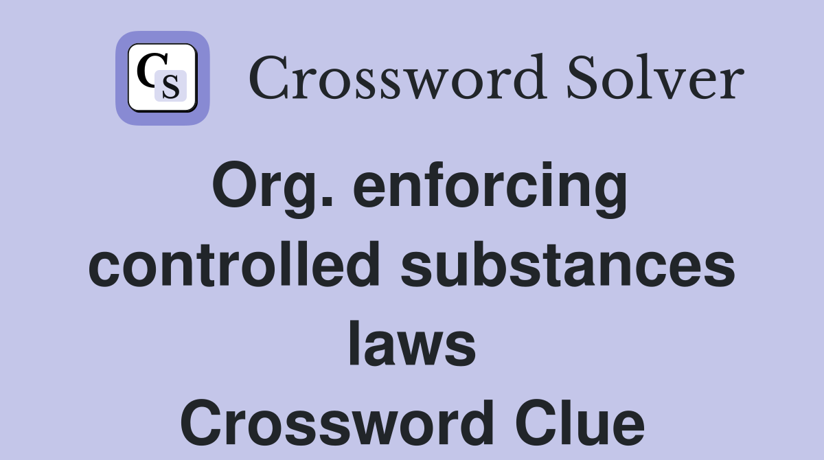 Org. enforcing controlled substances laws Crossword Clue