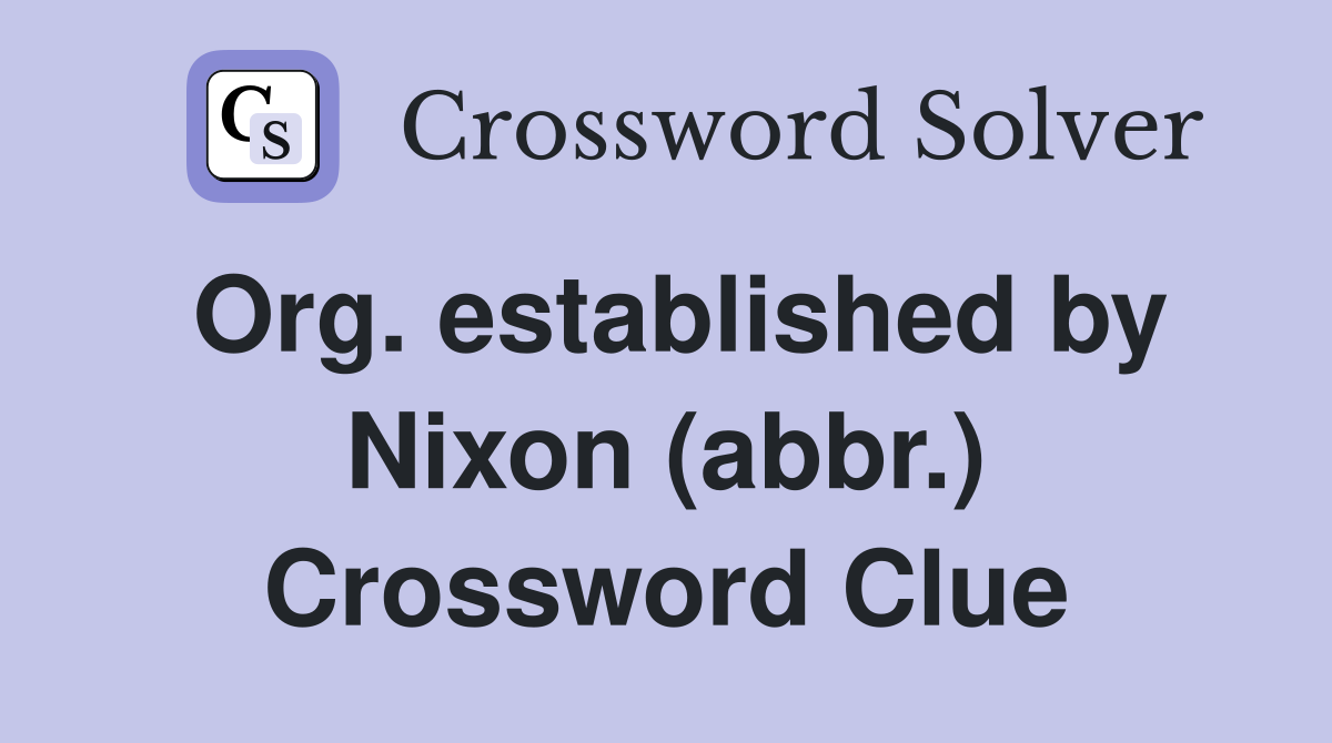 Org. established by Nixon (abbr.) Crossword Clue