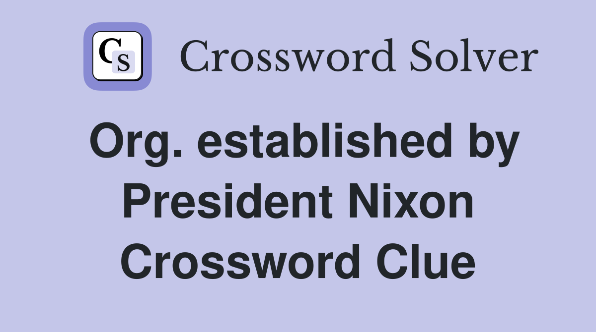 Org. established by President Nixon Crossword Clue