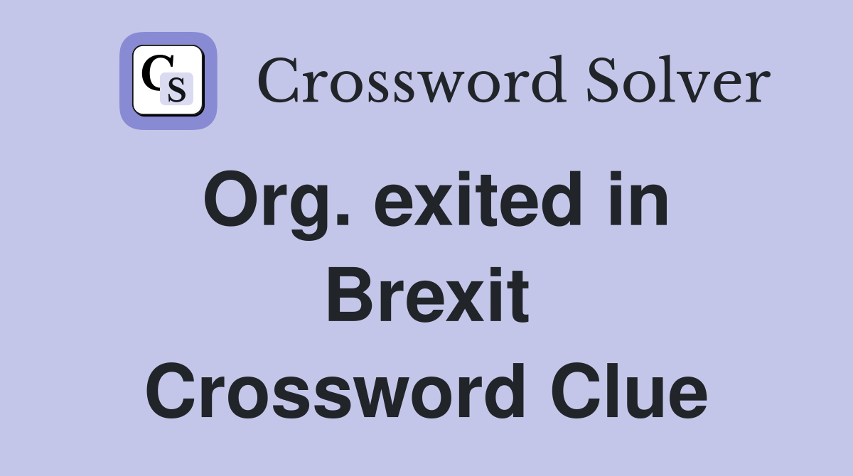 Org. exited in Brexit Crossword Clue