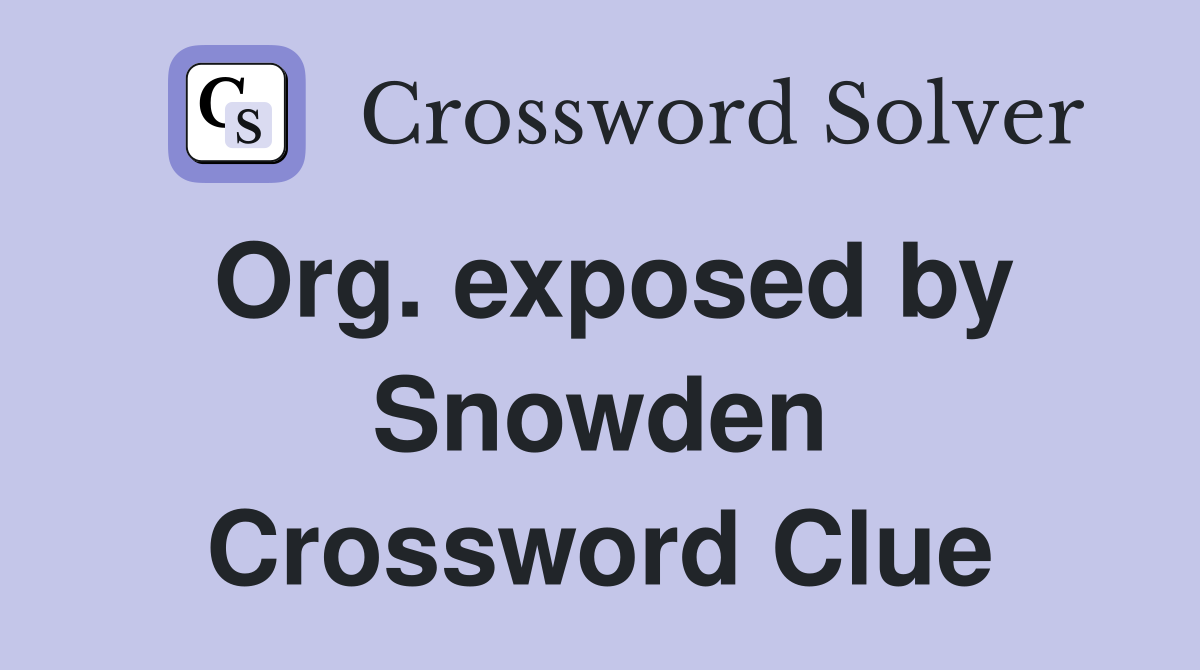 Org. exposed by Snowden Crossword Clue