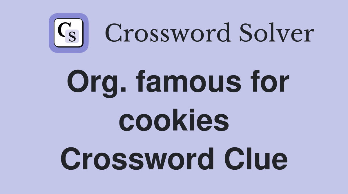 Org. famous for cookies Crossword Clue