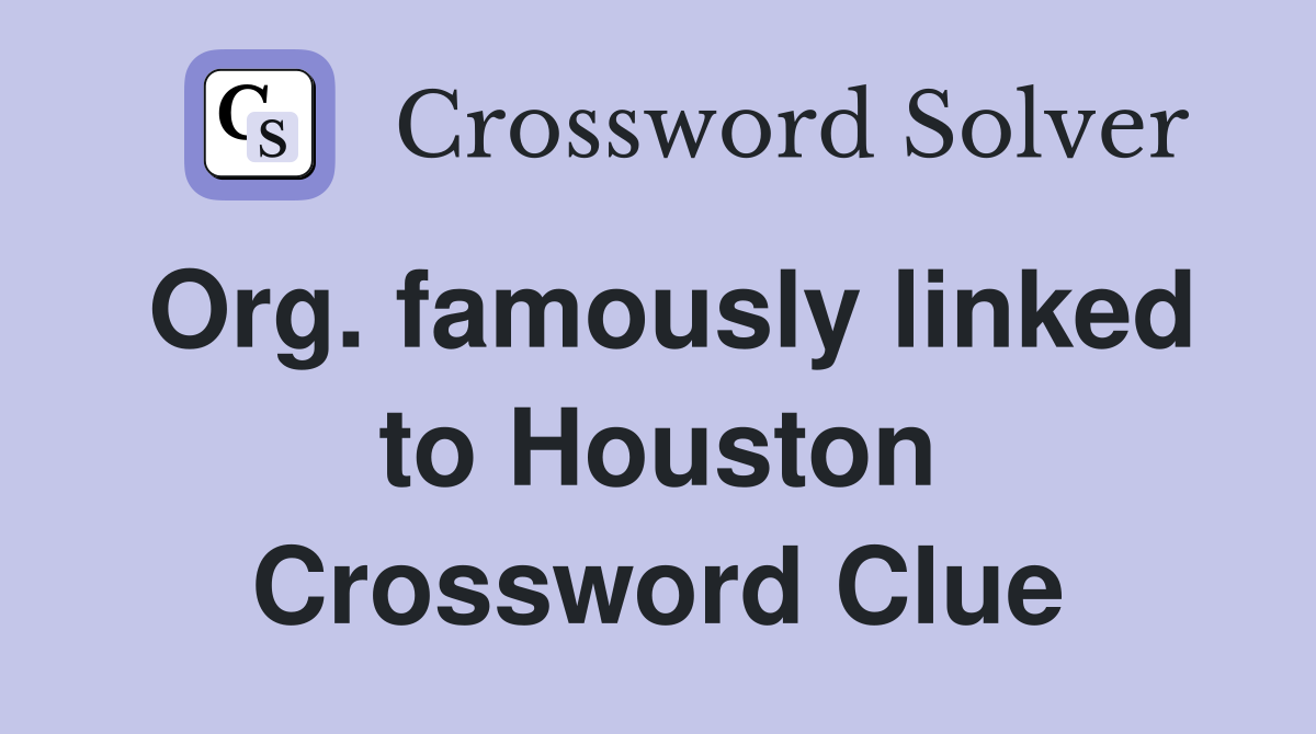 Org. famously linked to Houston Crossword Clue