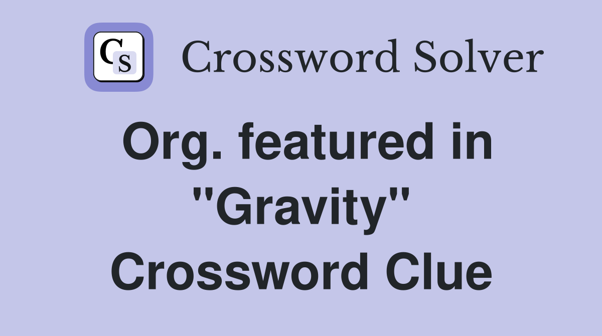 Org. featured in "Gravity" Crossword Clue