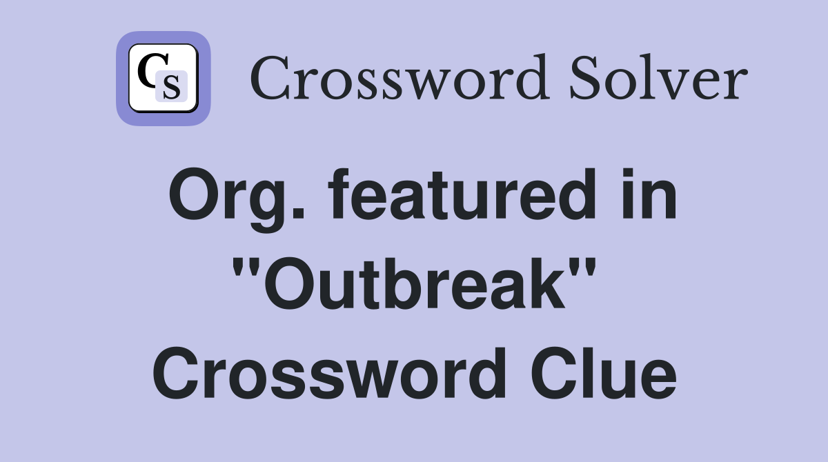 Org. featured in "Outbreak" Crossword Clue