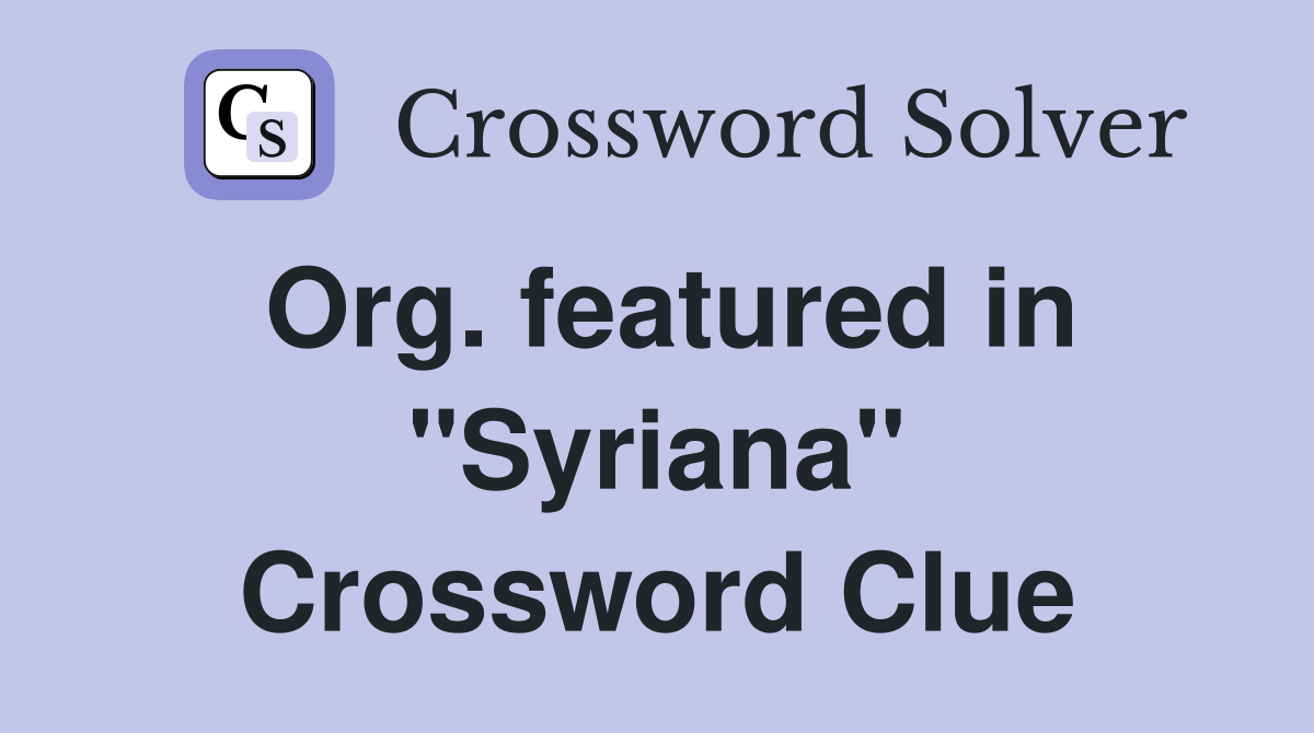 Org. featured in "Syriana" Crossword Clue