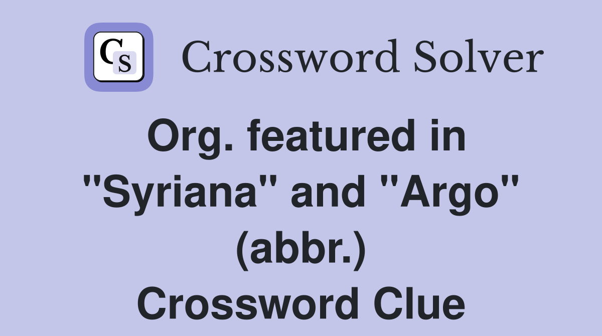 Org. featured in "Syriana" and "Argo" (abbr.) Crossword Clue