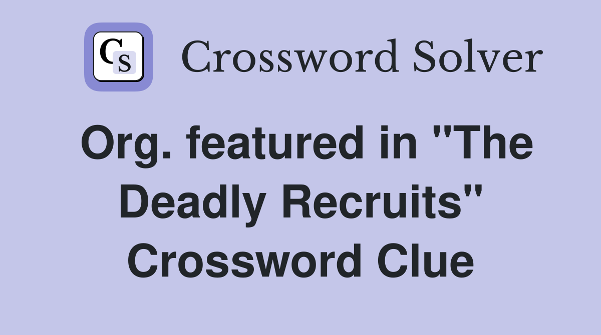 Org. featured in "The Deadly Recruits" Crossword Clue