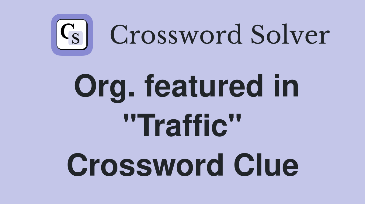 Org. featured in "Traffic" Crossword Clue