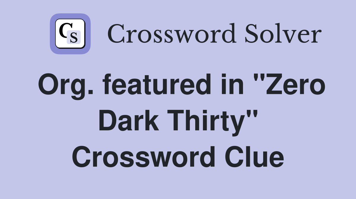 Org. featured in "Zero Dark Thirty" Crossword Clue