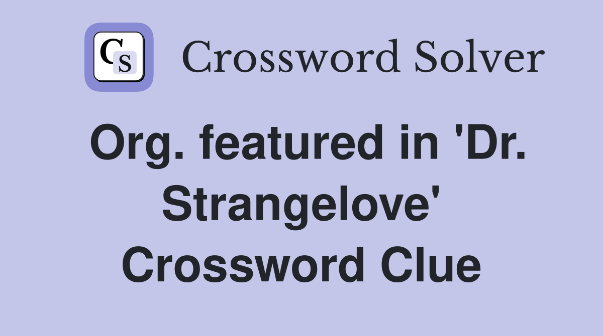 Org. featured in 'Dr. Strangelove' Crossword Clue