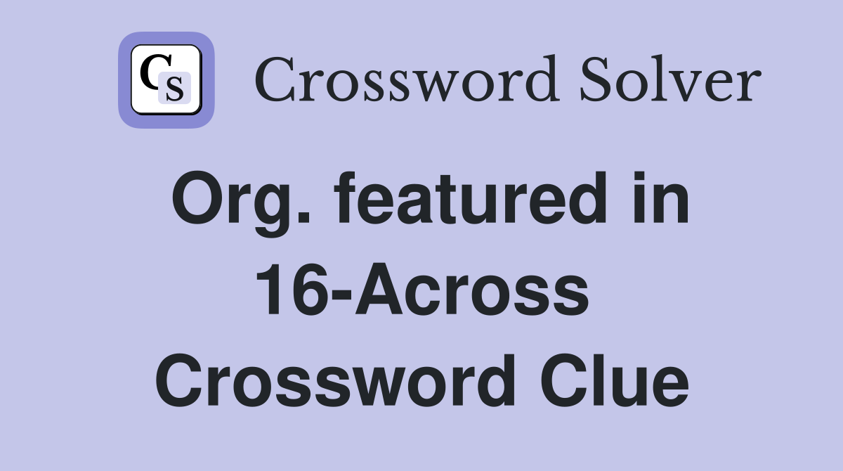 Org. featured in 16-Across Crossword Clue