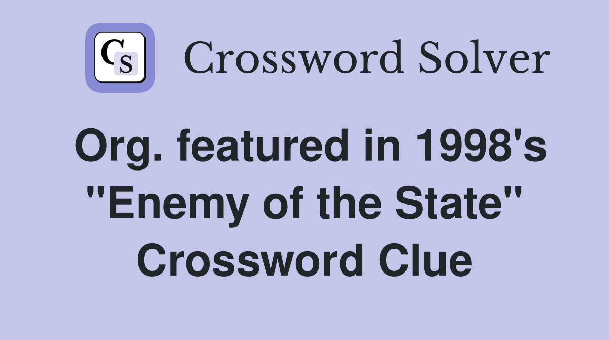 Org. featured in 1998's "Enemy of the State" Crossword Clue
