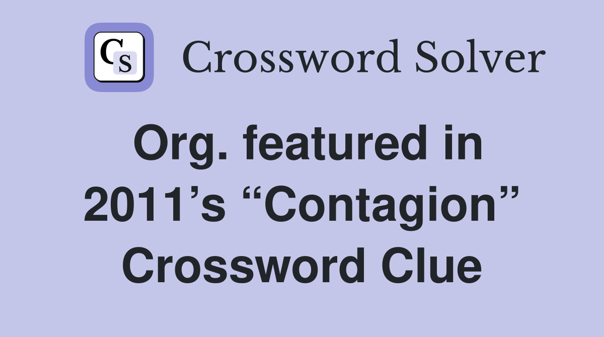 Org. featured in 2011’s “Contagion” Crossword Clue