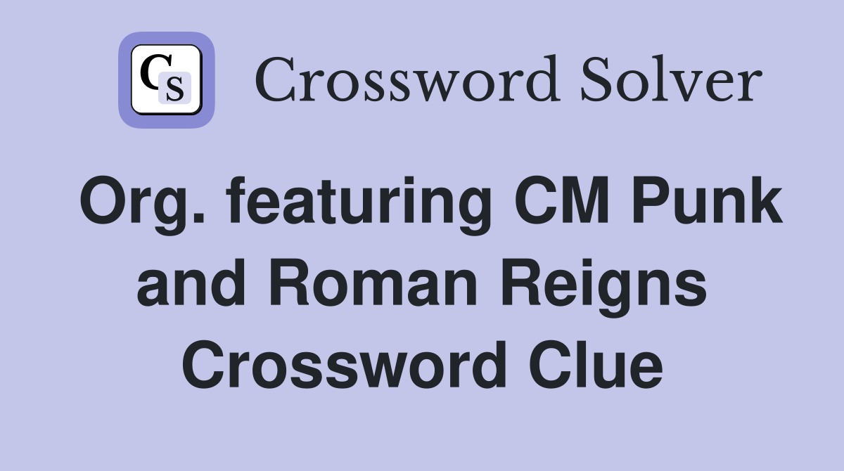 Org. featuring CM Punk and Roman Reigns Crossword Clue