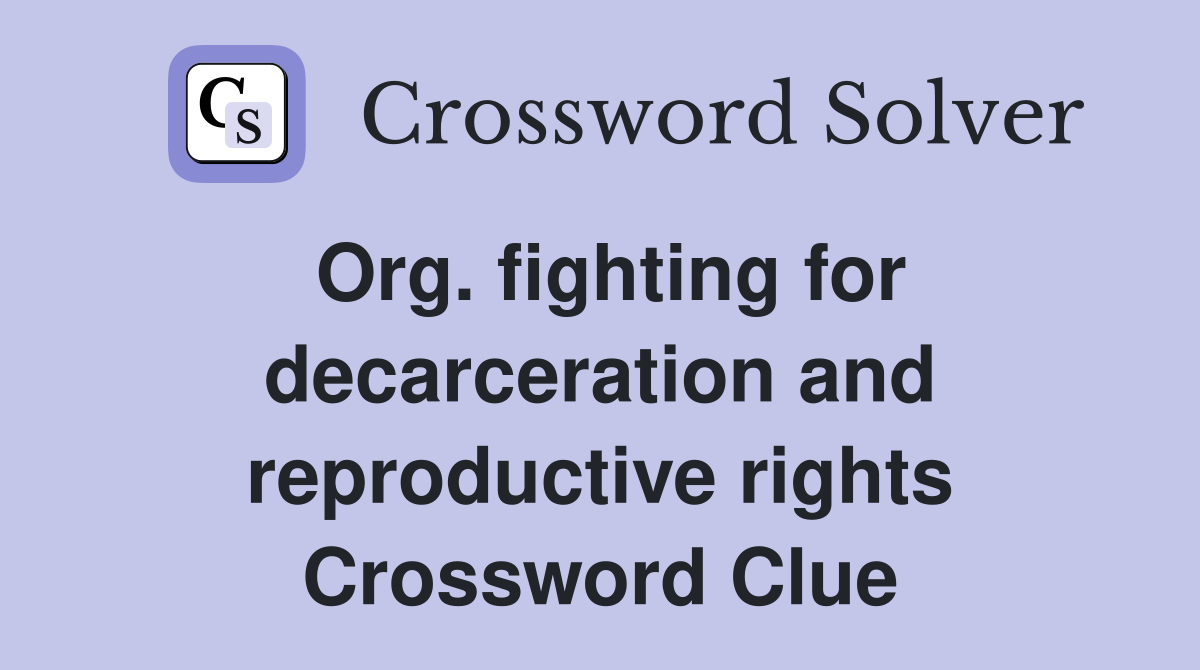Org. fighting for decarceration and reproductive rights Crossword Clue