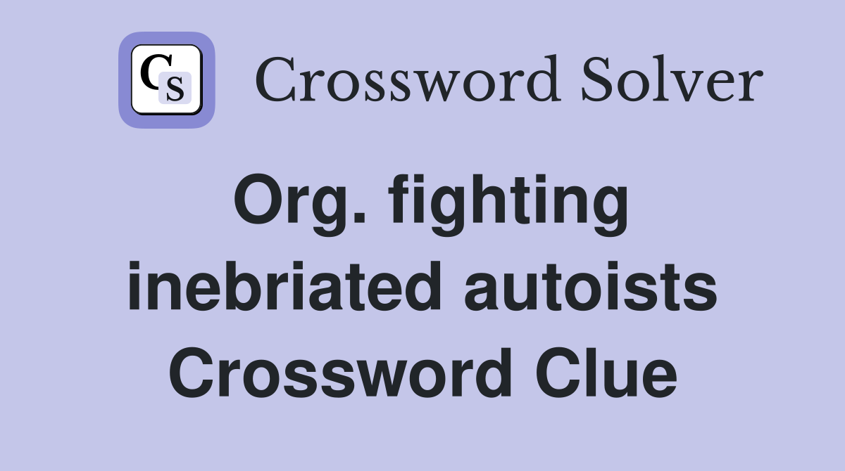 Org. fighting inebriated autoists Crossword Clue
