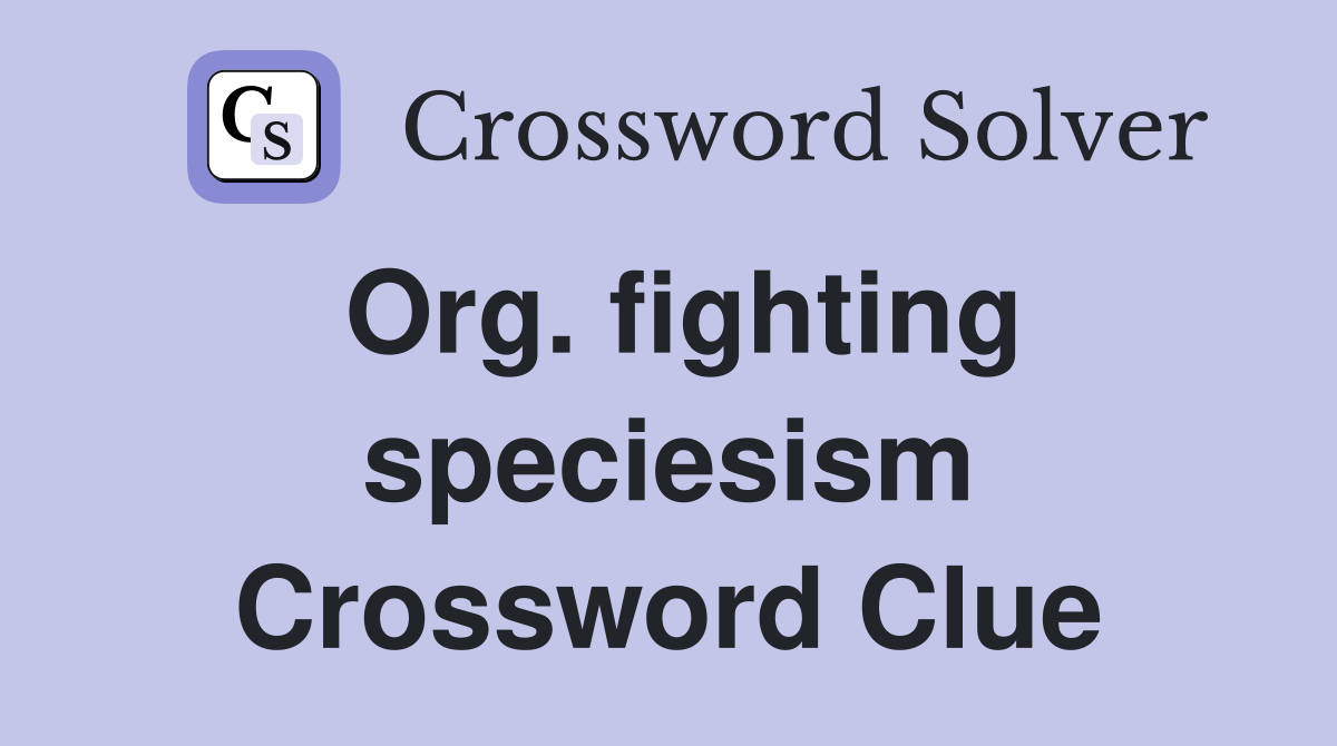 Org. fighting speciesism Crossword Clue