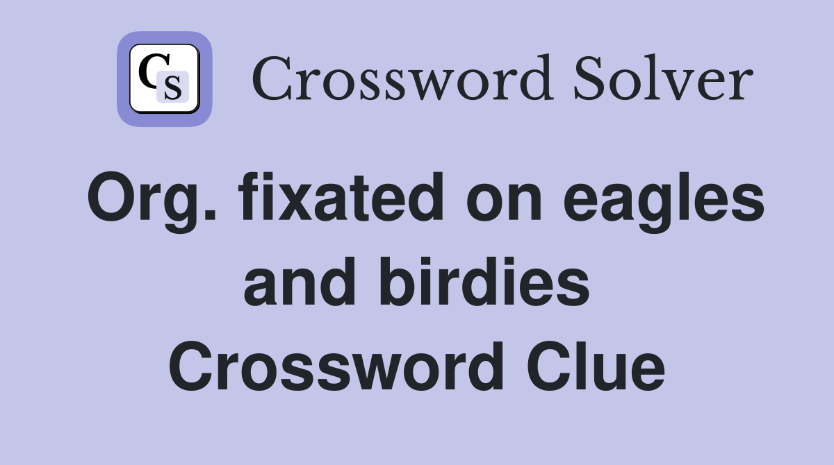 Org. fixated on eagles and birdies Crossword Clue