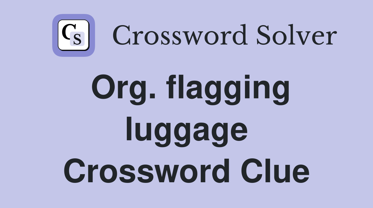 Org. flagging luggage Crossword Clue