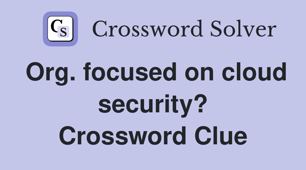 Org. focused on cloud security? Crossword Clue