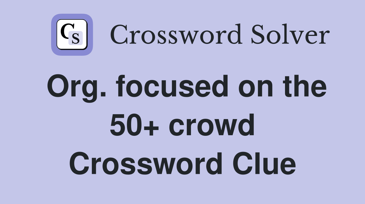 Org. focused on the 50+ crowd Crossword Clue