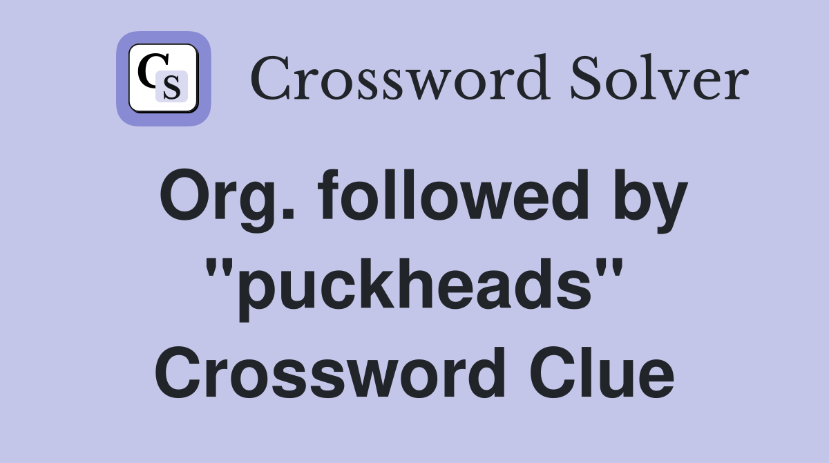 Org. followed by "puckheads" Crossword Clue