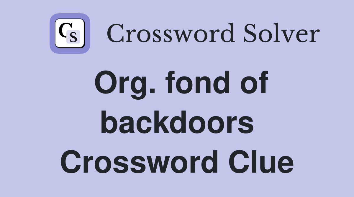 Org. fond of backdoors Crossword Clue