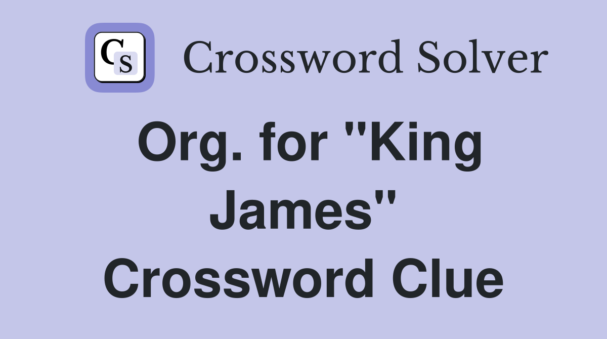 Org. for "King James" Crossword Clue