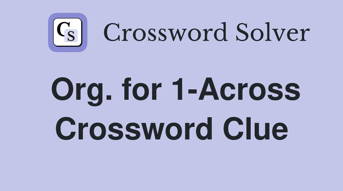 Org. for 1-Across Crossword Clue