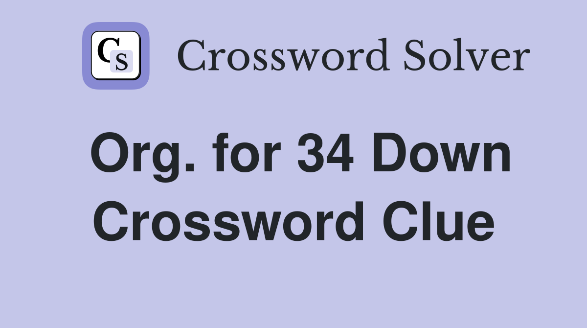 Org. for 34 Down Crossword Clue