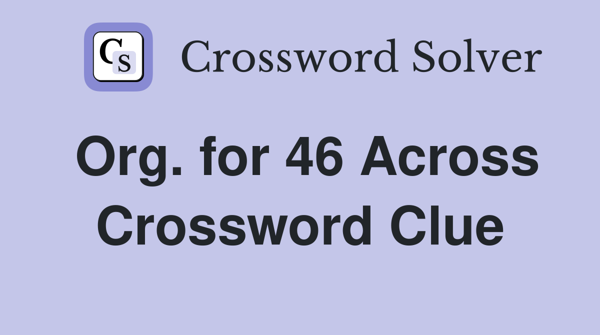 Org. for 46 Across Crossword Clue