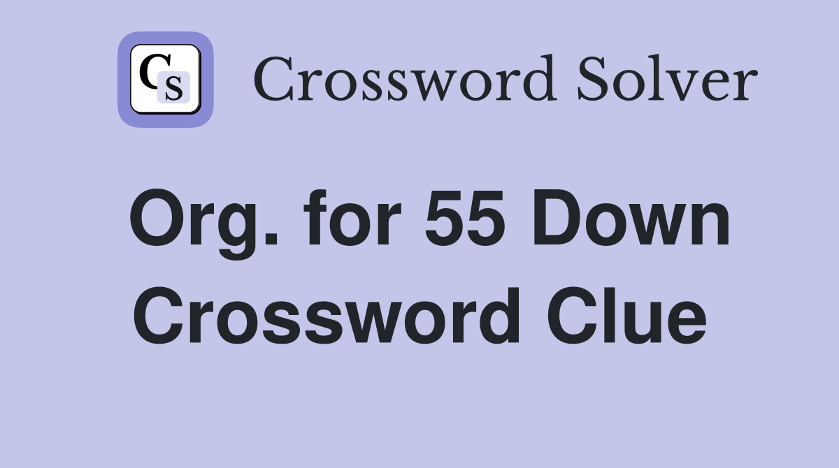 Org. for 55 Down Crossword Clue