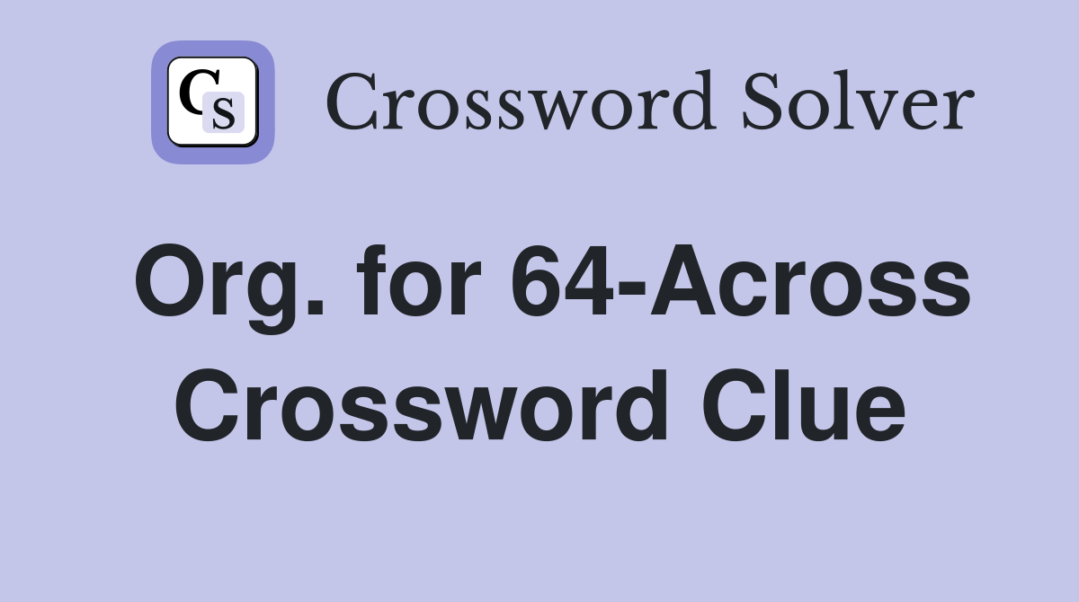 Org. for 64-Across Crossword Clue