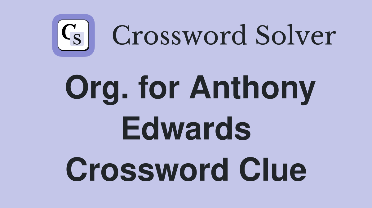 Org. for Anthony Edwards Crossword Clue