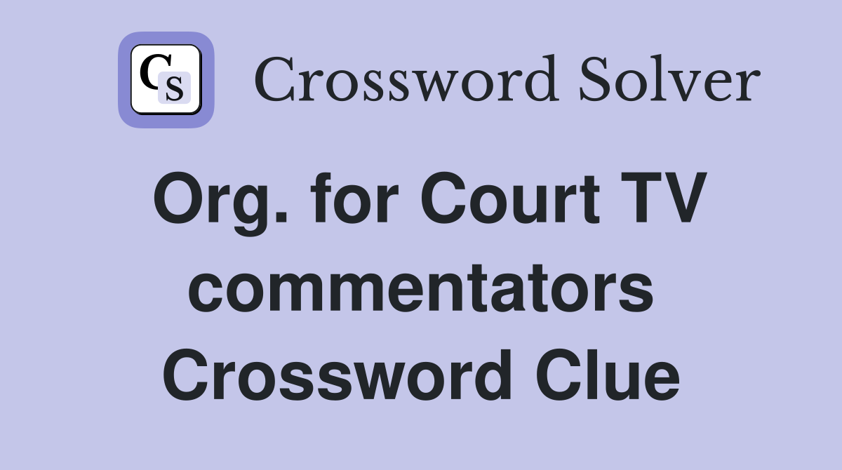 Org. for Court TV commentators Crossword Clue